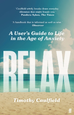 Relax: A User's Guide to Life in the Age of Anxiety by Timothy Caulfield
