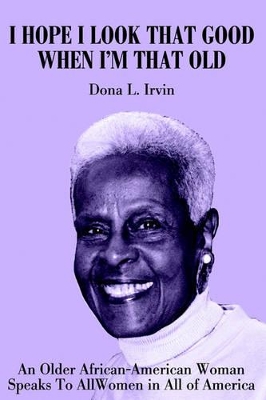 I Hope I Look That Good When I'm That Old: An Older African-American Woman Speaks To All Women in All of America book
