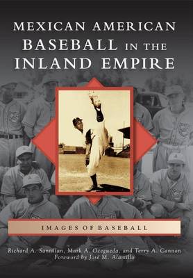 Mexican American Baseball in the Inland Empire by Richard A Santillan