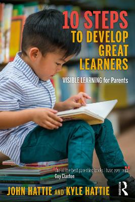 10 Steps to Develop Great Learners: Visible Learning for Parents by John Hattie