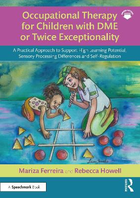 Occupational Therapy for Children with DME or Twice Exceptionality: A Practical Approach to Support High Learning Potential, Sensory Processing Differences and Self-Regulation book