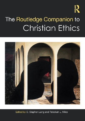 The Routledge Companion to Christian Ethics by D. Stephen Long