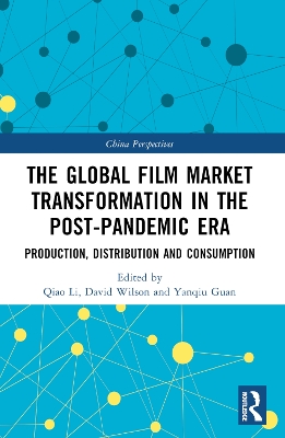 The Global Film Market Transformation in the Post-Pandemic Era: Production, Distribution and Consumption by Qiao Li