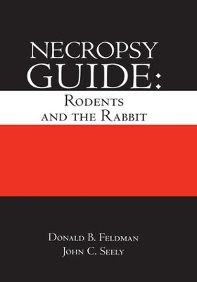Necropsy Guide: Rodents and the Rabbit by Donald B. Feldman