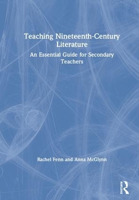 Teaching Nineteenth-Century Literature: An Essential Guide for Secondary Teachers by Rachel Fenn