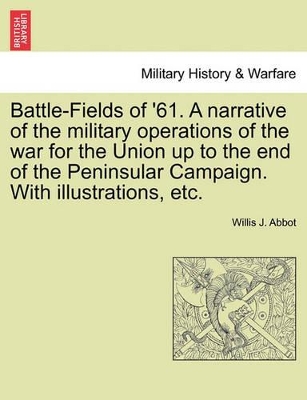Battle-Fields of '61. a Narrative of the Military Operations of the War for the Union Up to the End of the Peninsular Campaign. with Illustrations, Etc. book