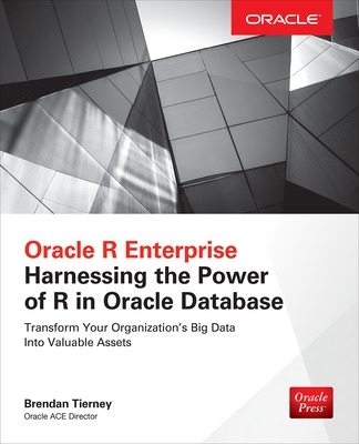 Oracle R Enterprise: Harnessing the Power of R in Oracle Database book