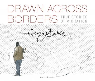 Drawn Across Borders: True Stories of Migration by George Butler