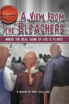 A View From The Bleachers: Where the Real Game of Life is Played book