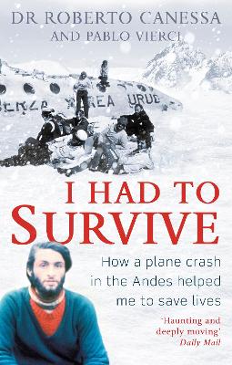 I Had to Survive: How a plane crash in the Andes helped me to save lives by Dr Dr. Roberto Canessa