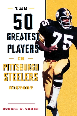 The 50 Greatest Players in Pittsburgh Steelers History book