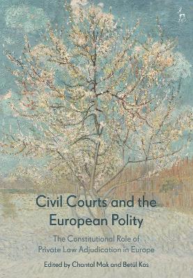 Civil Courts and the European Polity: The Constitutional Role of Private Law Adjudication in Europe by Professor Chantal Mak