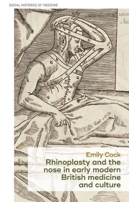 Rhinoplasty and the Nose in Early Modern British Medicine and Culture by Emily Cock