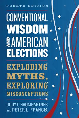 Conventional Wisdom and American Elections: Exploding Myths, Exploring Misconceptions book