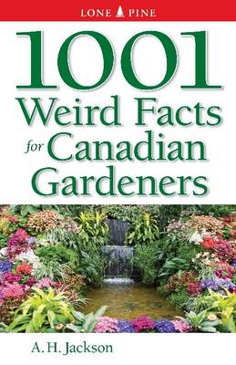 1001 Weird Facts For Canadian Gardeners book