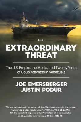 Extraordinary Threat: The U.S. Empire, the Media, and Twenty Years of Coup Attempts in Venezuela by Justin Podur
