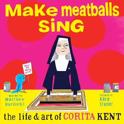 Make Meatballs Sing: The Life and Art of Corita Kent book