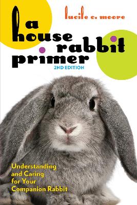 A House Rabbit Primer, 2nd Edition: Understanding and Caring for Your Companion Rabbit book