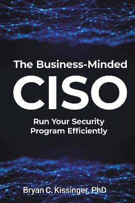 The Business-Minded CISO: Run Your Security Program Efficiently book