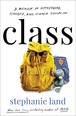 Class: A Memoir of Motherhood, Hunger, and Higher Education by Stephanie Land