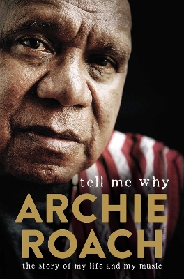 Tell Me Why: The Story of My Life and My Music: The Story of My Life and My Music by Archie Roach