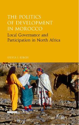 The The Politics of Development in Morocco by Sylvia I. Bergh
