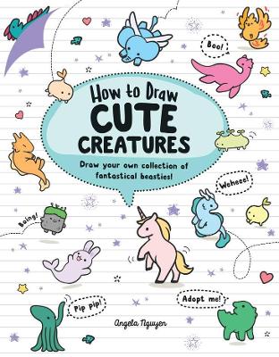 How to Draw Cute Creatures: Draw your own fantastical beasts in the cutest style ever book