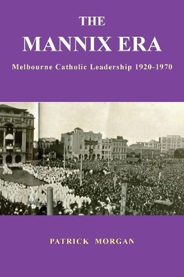 The Mannix Era: Melbourne Catholic Leadership 1920-1970 book