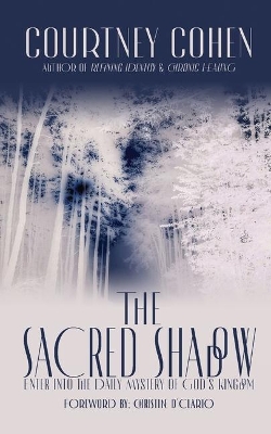 The Sacred Shadow: Enter Into the Daily Mystery of God's Kingdom by Courtney Cohen