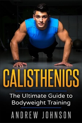 Calisthenics: The Ultimate Guide to Bodyweight Training book