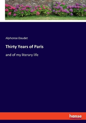 Thirty Years of Paris: and of my literary life by Alphonse Daudet