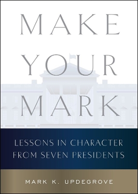 Make Your Mark: Lessons in Character from Seven Presidents book