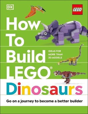 How to Build LEGO Dinosaurs: Go on a Journey to Become a Better Builder by Jessica Farrell