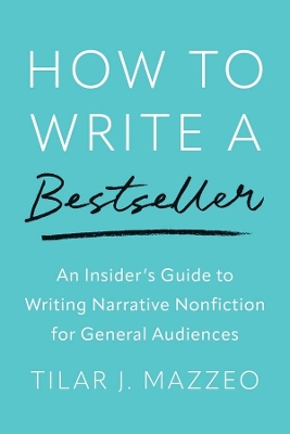 How to Write a Bestseller: An Insider’s Guide to Writing Narrative Nonfiction for General Audiences book