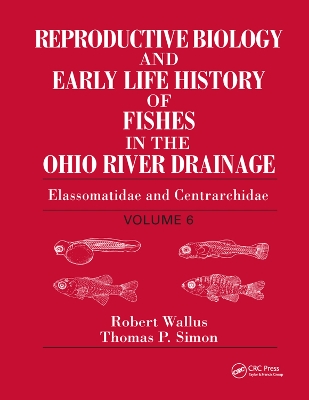 Reproductive Biology and Early Life History of Fishes in the Ohio River Drainage: Elassomatidae and Centrarchidae, Volume 6 by Thomas P. Simon