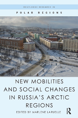 New Mobilities and Social Changes in Russia's Arctic Regions by Marlene Laruelle