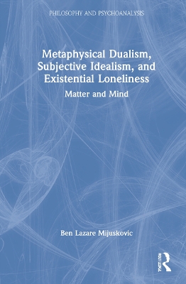 Metaphysical Dualism, Subjective Idealism, and Existential Loneliness: Matter and Mind by Ben Lazare Mijuskovic