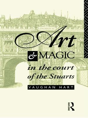 Art and Magic in the Court of the Stuarts by Vaughan Hart