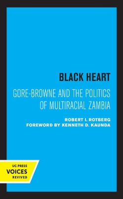 Black Heart: Gore-Browne and the Politics of Multiracial Zambia by Robert I. Rotberg