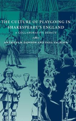 The Culture of Playgoing in Shakespeare's England by Anthony B. Dawson