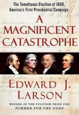 A Magnificent Catastrophe: the Tumultuous Election of 1800, America's First Presidential Campaign book