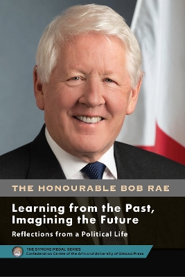 Bob Rae - Learning from the Past, Imagining the Future - Apprendre du passé, façonner l’avenir: Reflections from a Political Life - Réflexions sur une vie politique book