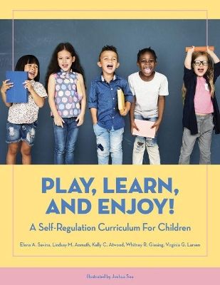 Play, Learn, and Enjoy!: A Self-Regulation Curriculum for Children by Elena A. Savina