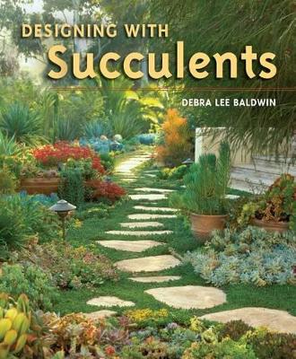 Designing with Succulents by Debra Lee Baldwin