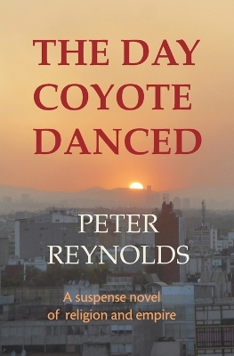 The Day Coyote Danced: A Suspense Novel of Religion and Empire book