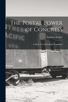 The Postal Power of Congress: A Study in Constitutional Expansion book