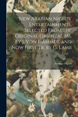 New Arabian Nights' Entertainments, Selected From the Original Oriental Ms. by J. Von Hammer, and Now First Tr. by G. Lamb book