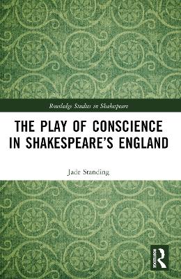 The Play of Conscience in Shakespeare’s England by Jade Standing