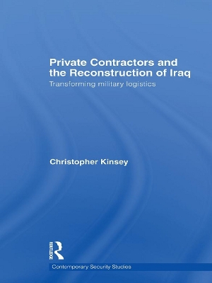 Private Contractors and the Reconstruction of Iraq: Transforming Military Logistics by Christopher Kinsey