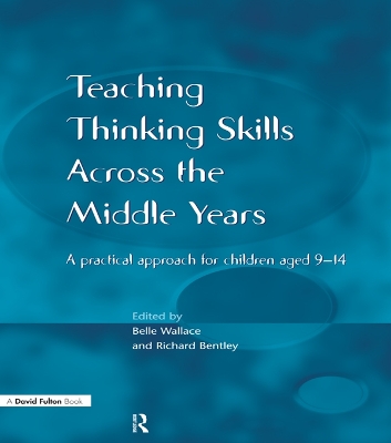 Teaching Thinking Skills across the Middle Years: A Practical Approach for Children Aged 9-14 by Belle Wallace